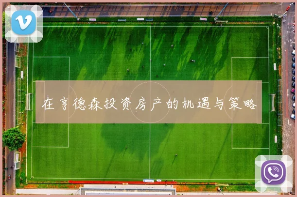 在亨德森投资房产的机遇与策略