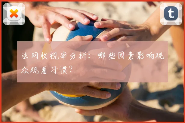 法网收视率分析：哪些因素影响观众观看习惯？