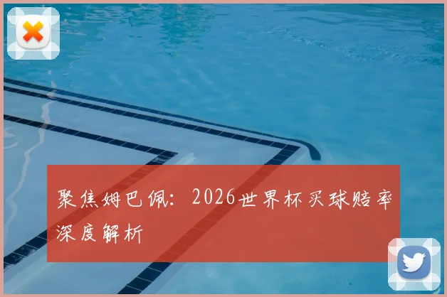 聚焦姆巴佩:2026世界杯买球赔率深度解析