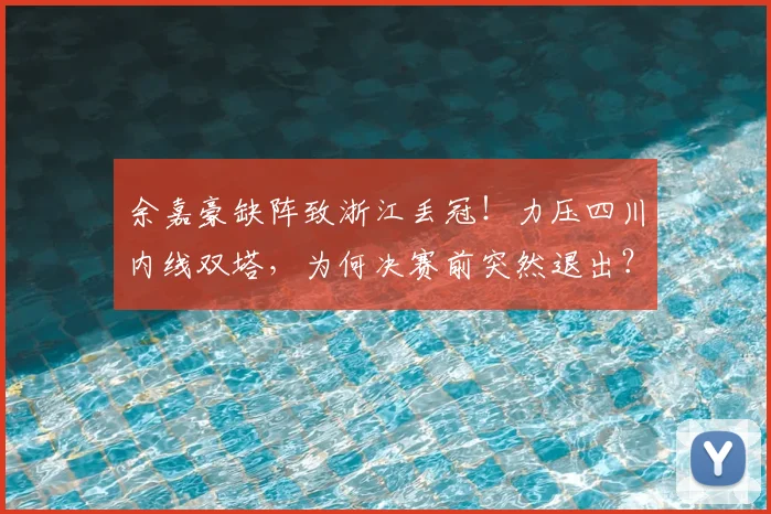 余嘉豪缺阵致浙江丢冠！力压四川内线双塔，为何决赛前突然退出？