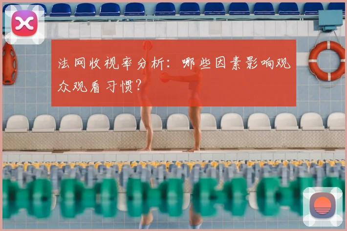 法网收视率分析:哪些因素影响观众观看习惯?